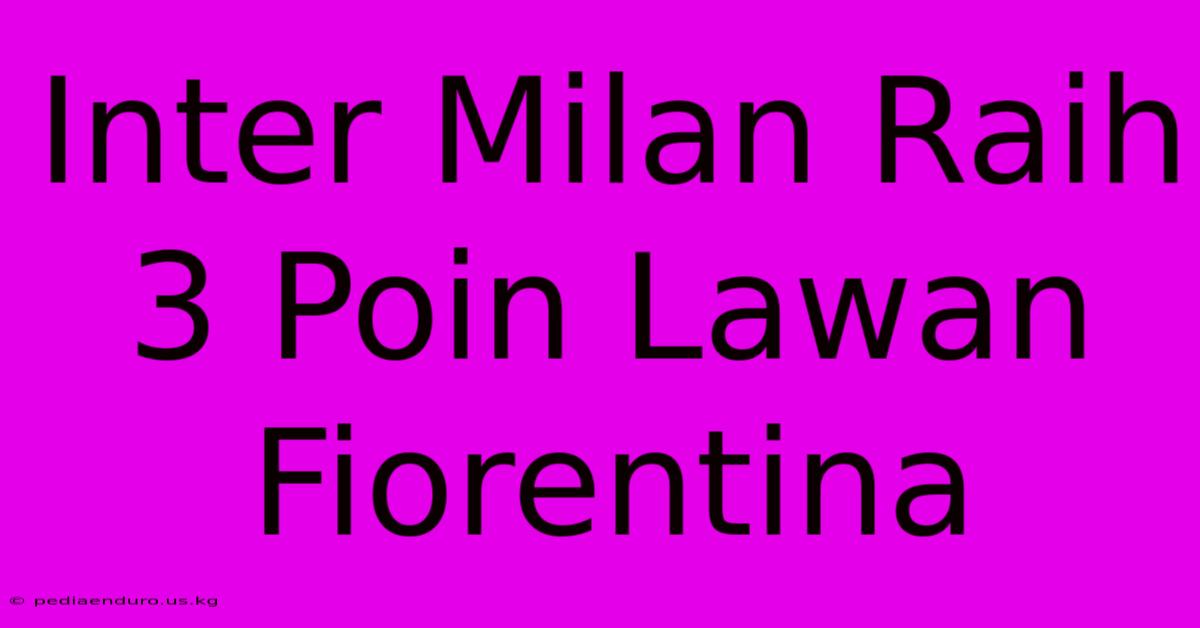 Inter Milan Raih 3 Poin Lawan Fiorentina