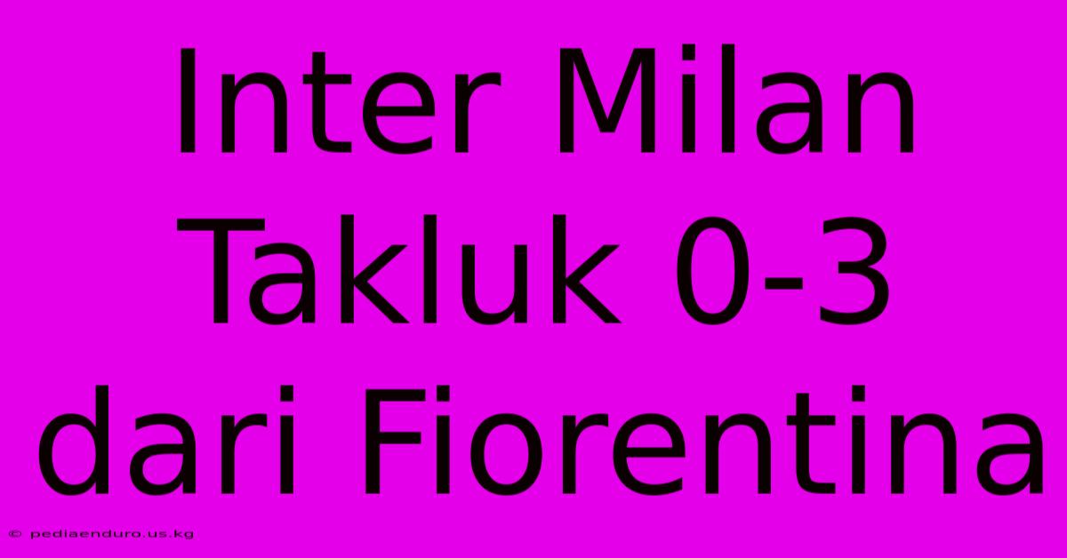 Inter Milan Takluk 0-3 Dari Fiorentina