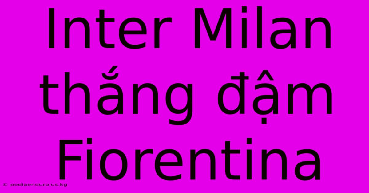 Inter Milan Thắng Đậm Fiorentina