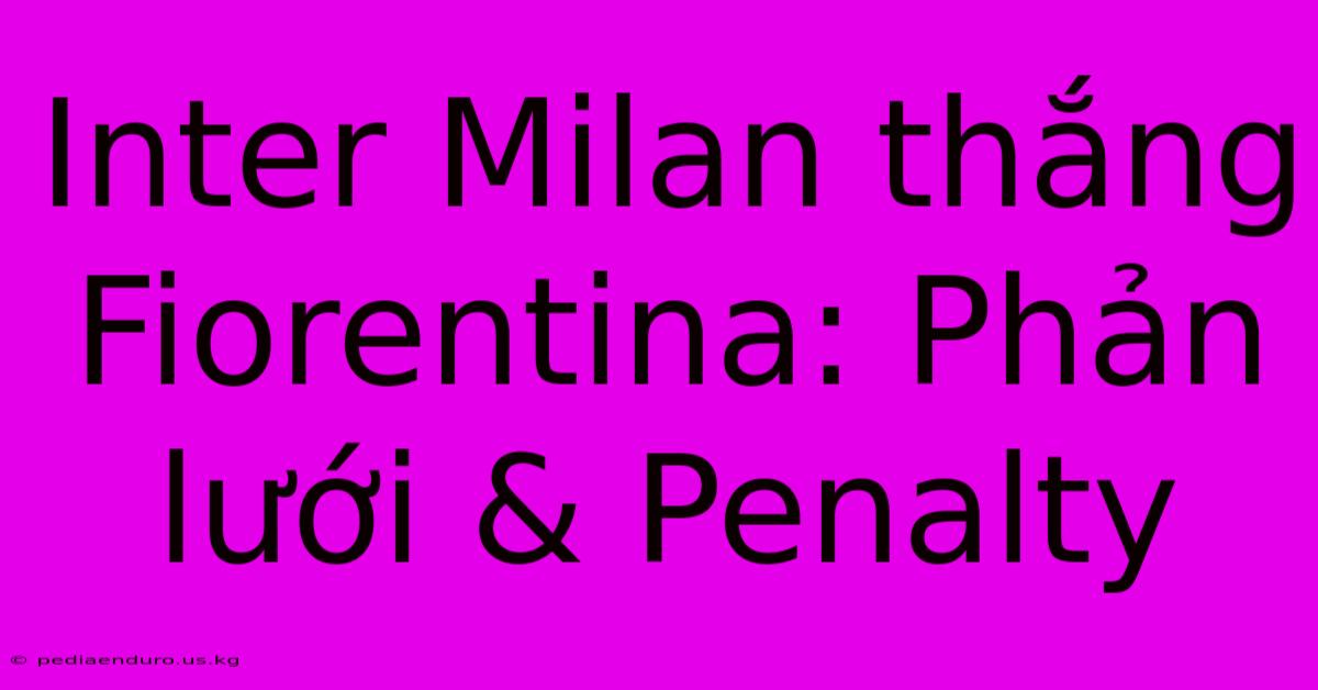 Inter Milan Thắng Fiorentina: Phản Lưới & Penalty