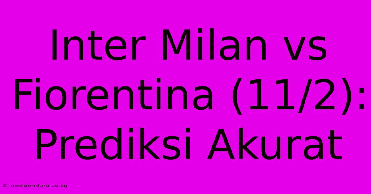 Inter Milan Vs Fiorentina (11/2): Prediksi Akurat