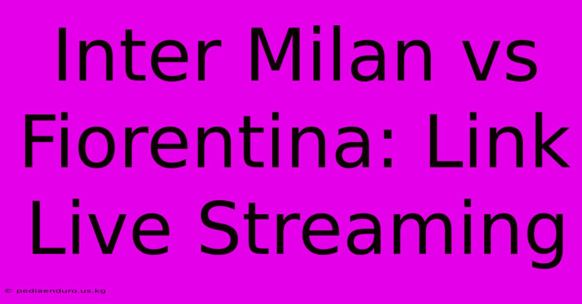 Inter Milan Vs Fiorentina: Link Live Streaming