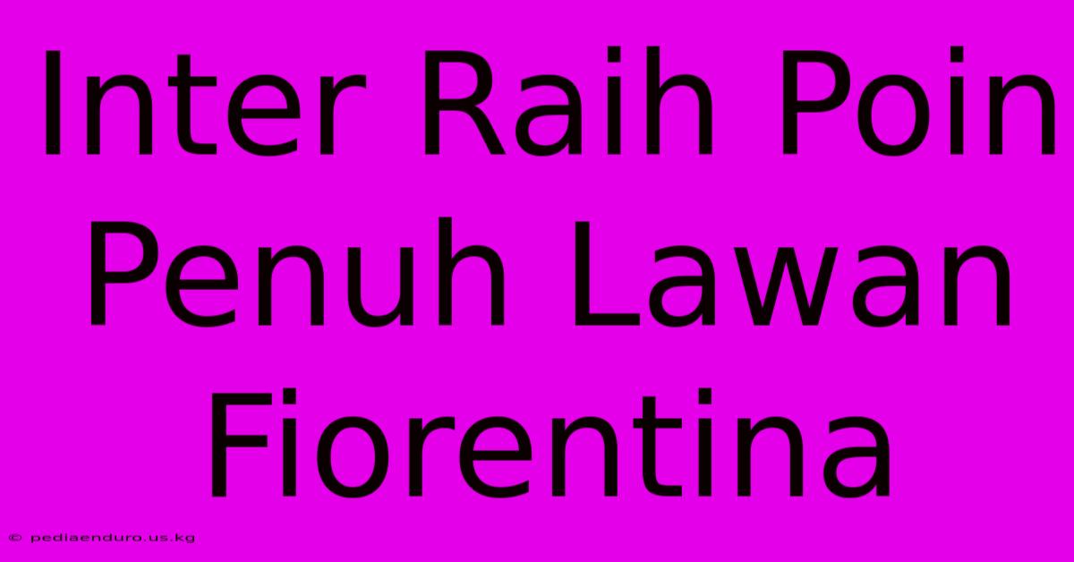 Inter Raih Poin Penuh Lawan Fiorentina