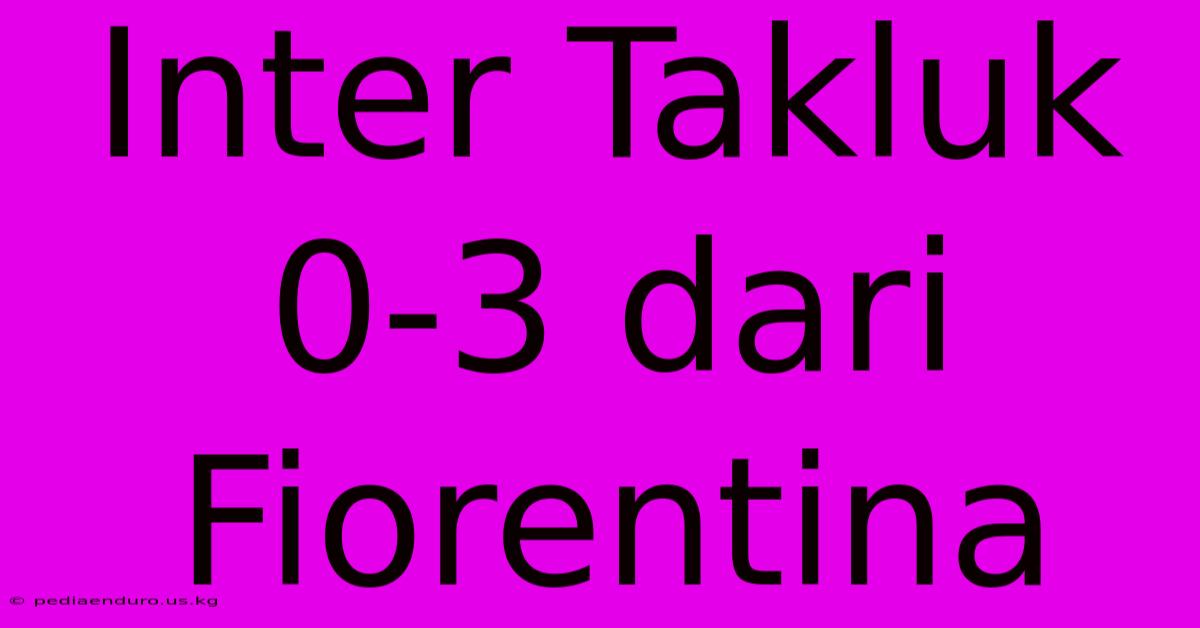 Inter Takluk 0-3 Dari Fiorentina