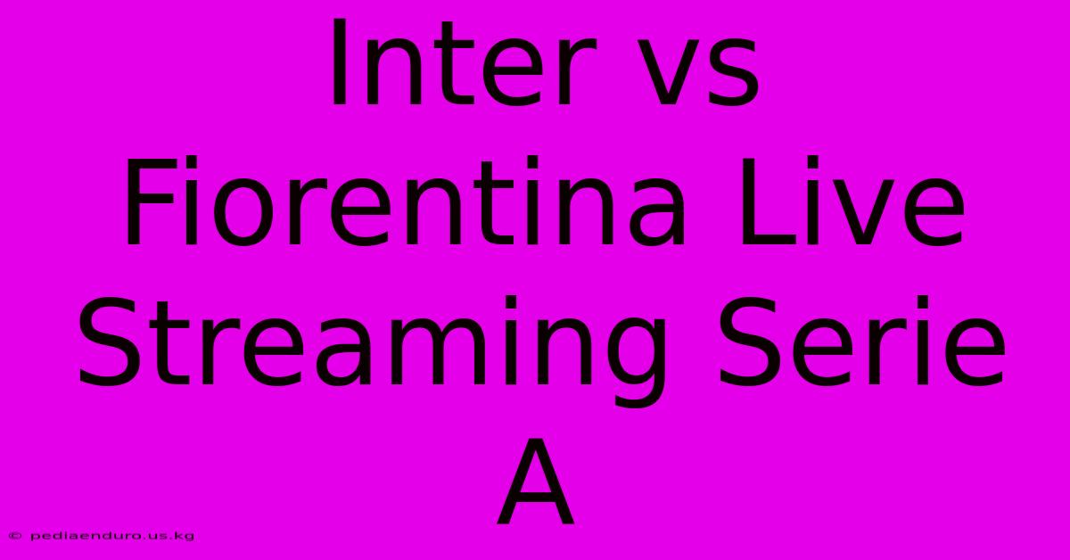 Inter Vs Fiorentina Live Streaming Serie A