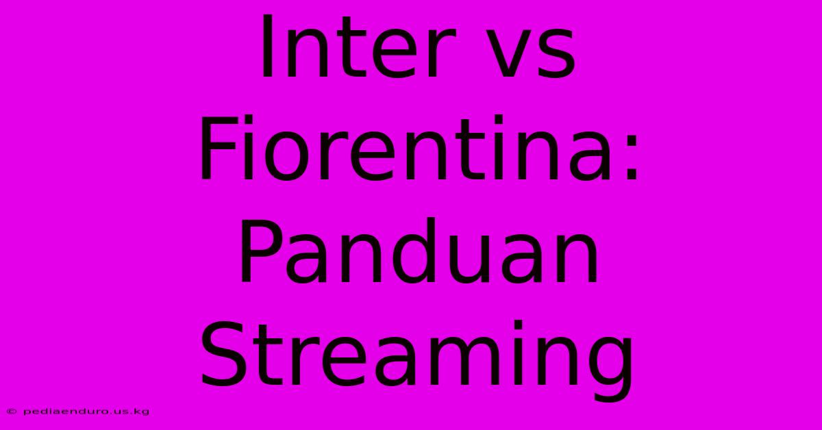 Inter Vs Fiorentina: Panduan Streaming