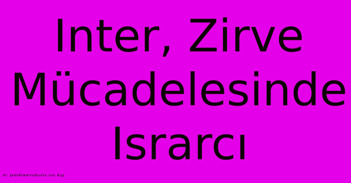 Inter, Zirve Mücadelesinde Israrcı