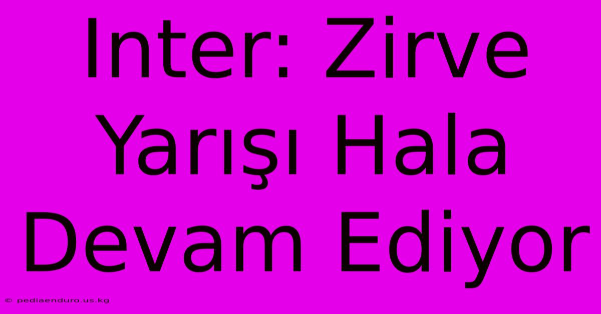 Inter: Zirve Yarışı Hala Devam Ediyor