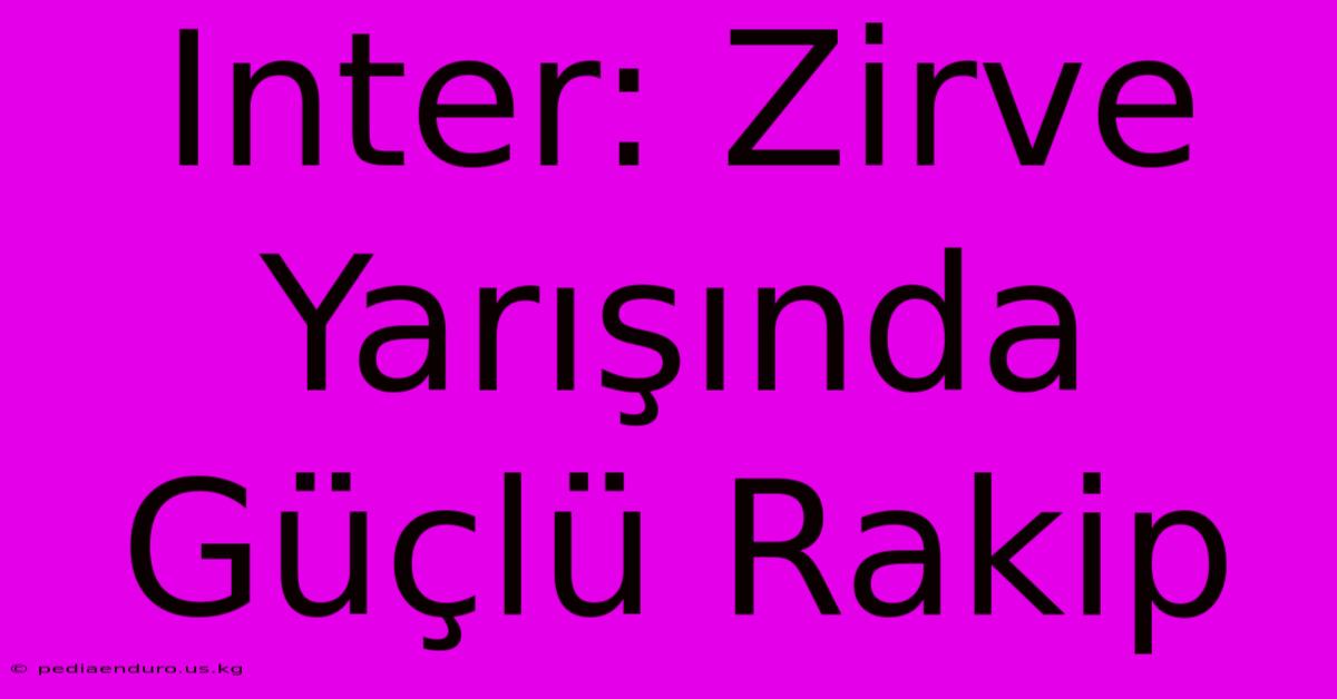 Inter: Zirve Yarışında Güçlü Rakip