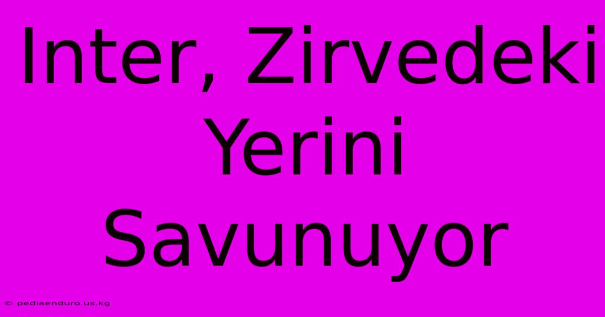 Inter, Zirvedeki Yerini Savunuyor