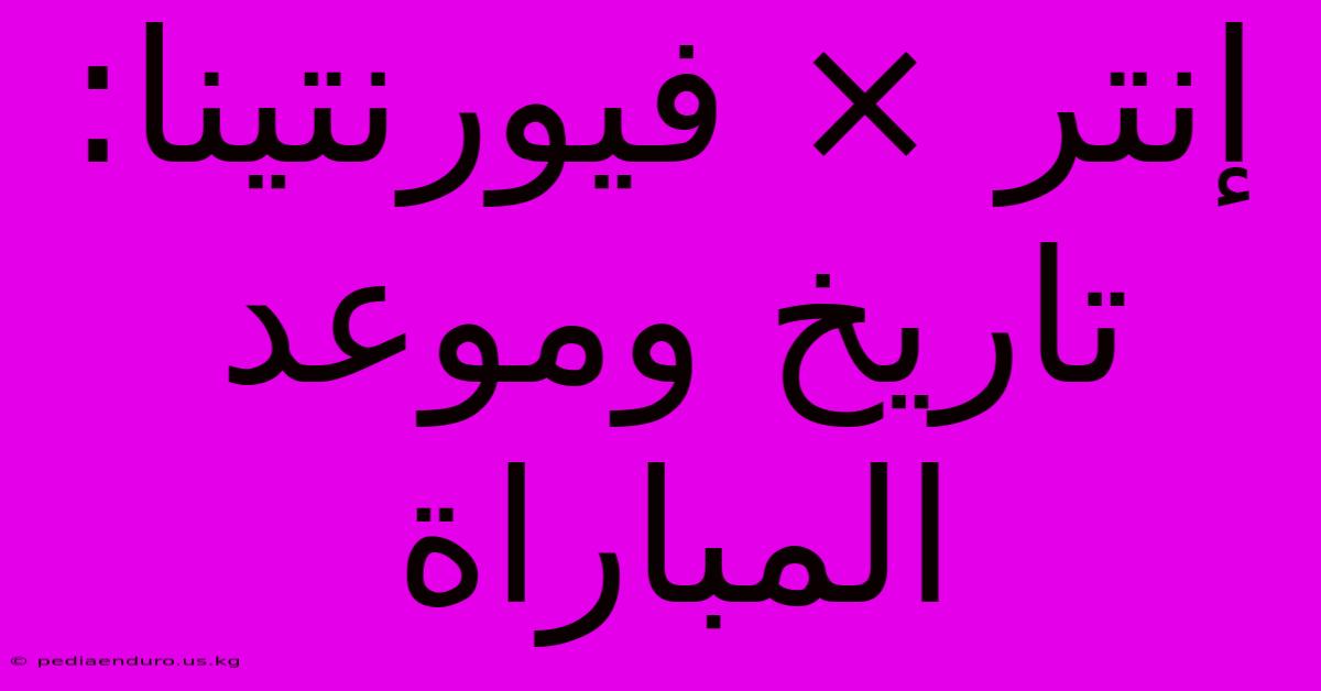 إنتر × فيورنتينا: تاريخ وموعد المباراة