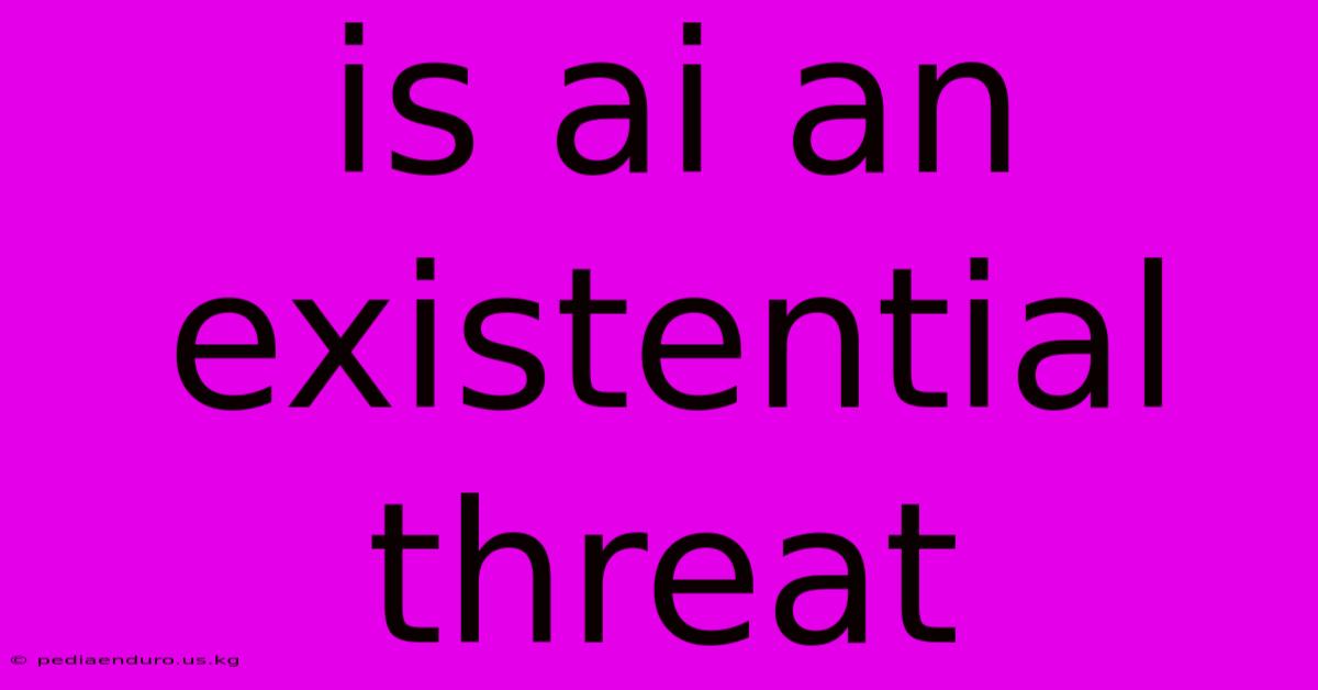 Is Ai An Existential Threat