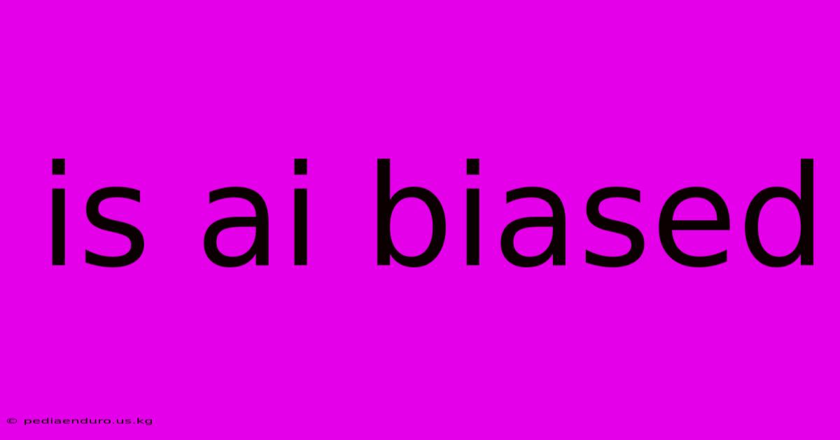 Is Ai Biased