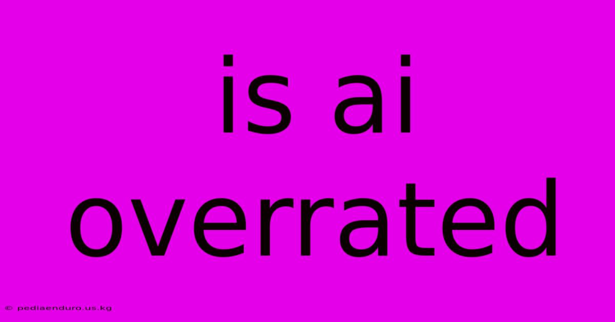 Is Ai Overrated