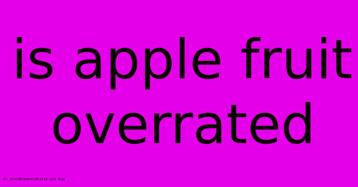 Is Apple Fruit Overrated