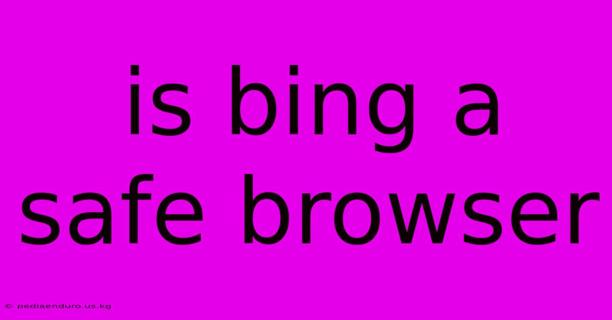 Is Bing A Safe Browser