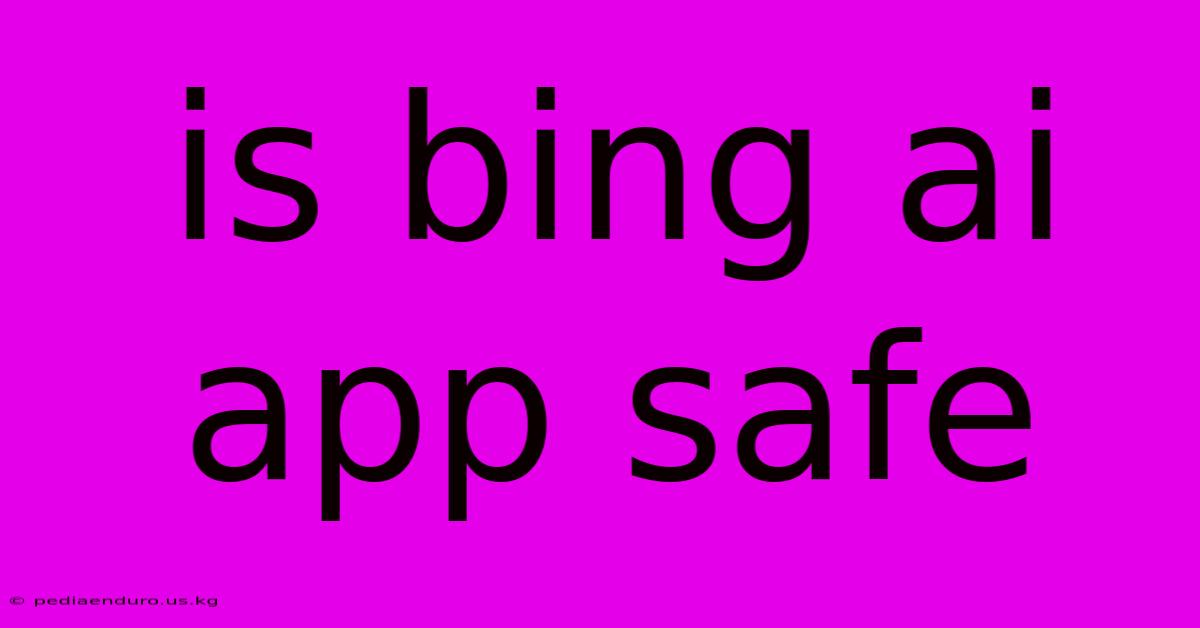 Is Bing Ai App Safe