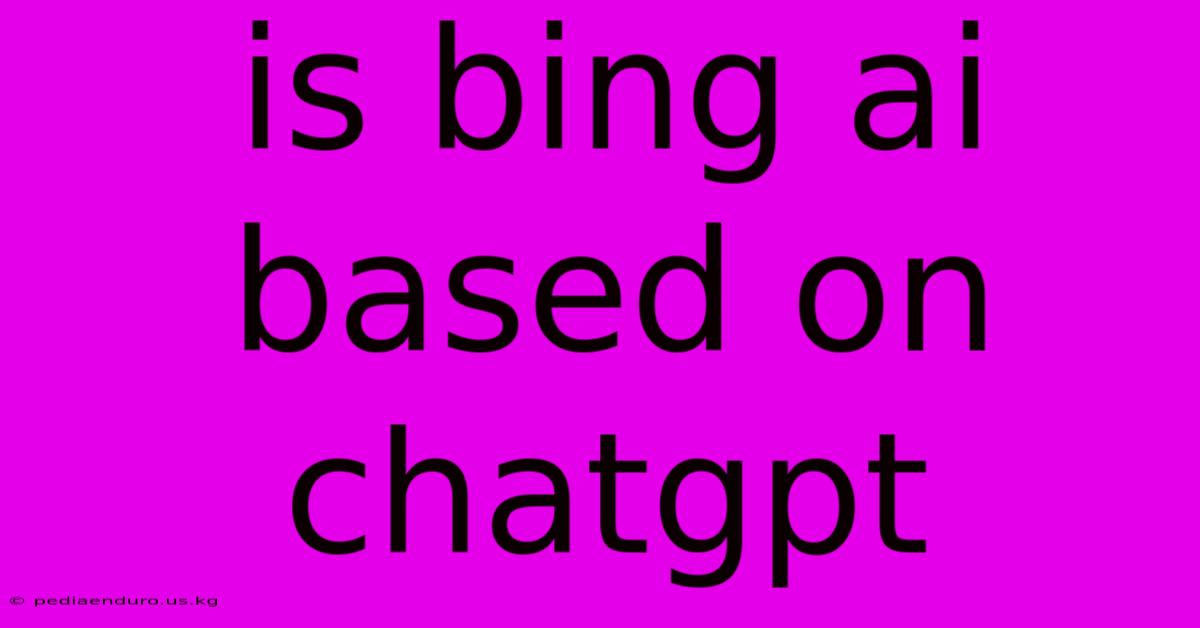 Is Bing Ai Based On Chatgpt