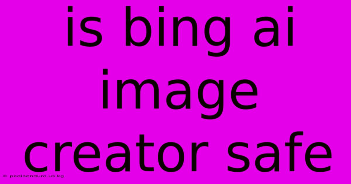 Is Bing Ai Image Creator Safe