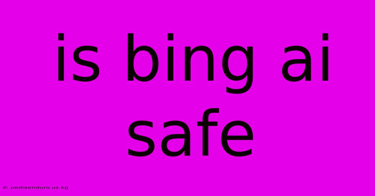 Is Bing Ai Safe