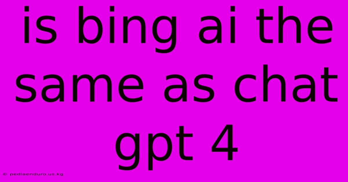 Is Bing Ai The Same As Chat Gpt 4