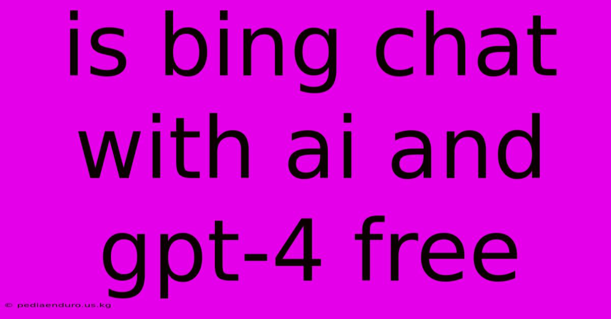 Is Bing Chat With Ai And Gpt-4 Free