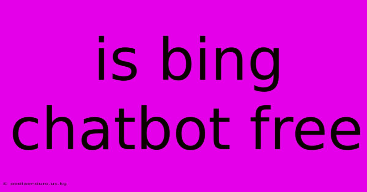 Is Bing Chatbot Free