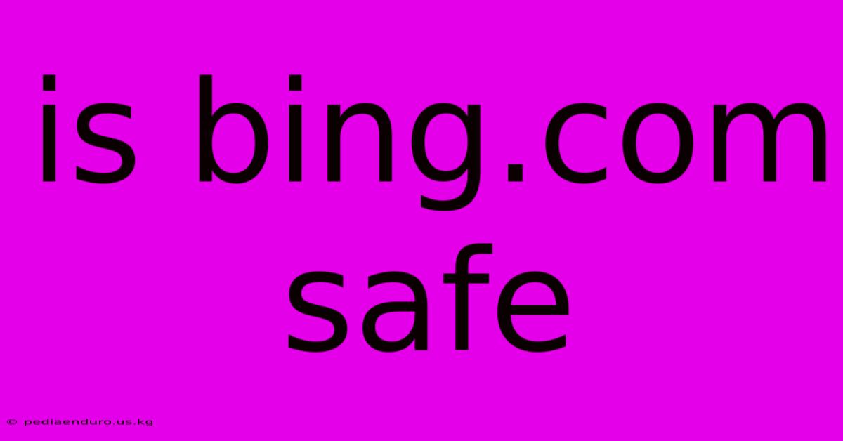 Is Bing.com Safe