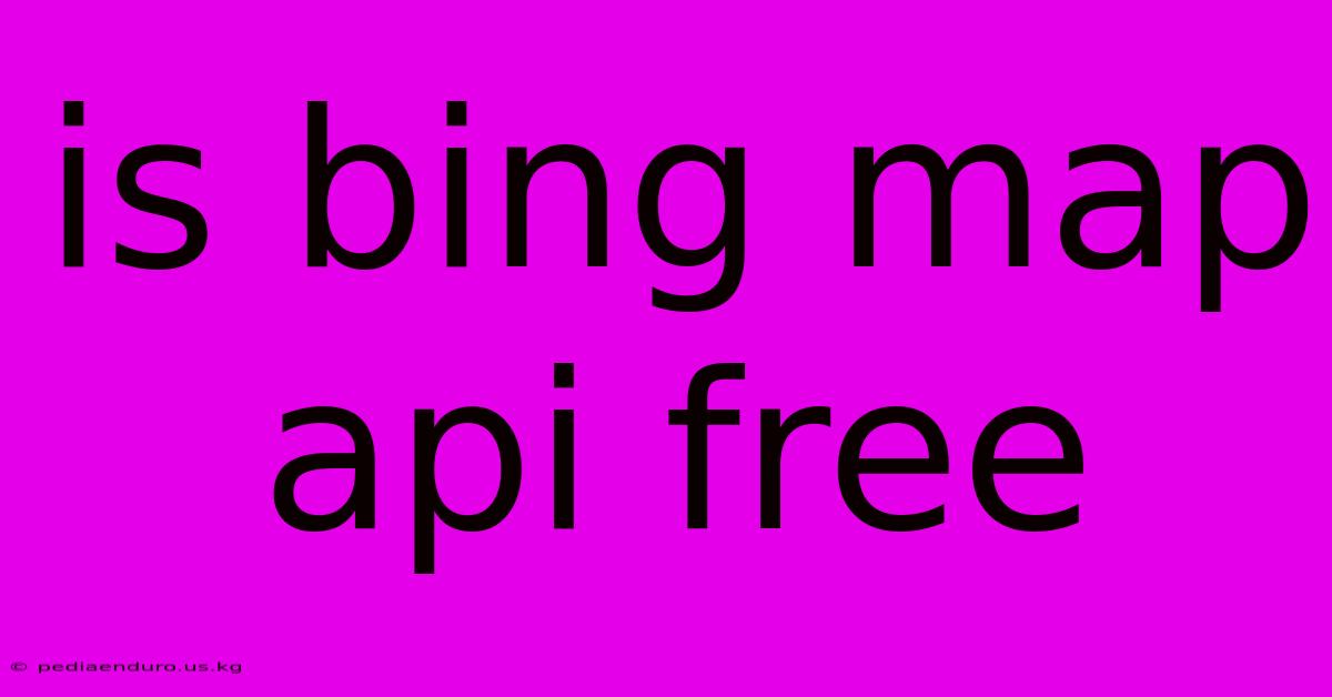 Is Bing Map Api Free