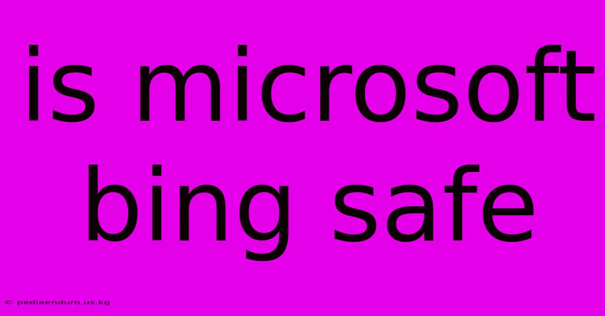 Is Microsoft Bing Safe