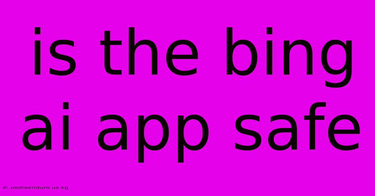 Is The Bing Ai App Safe