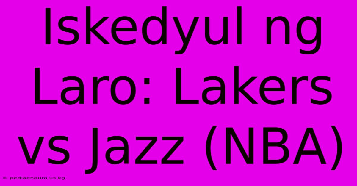 Iskedyul Ng Laro: Lakers Vs Jazz (NBA)