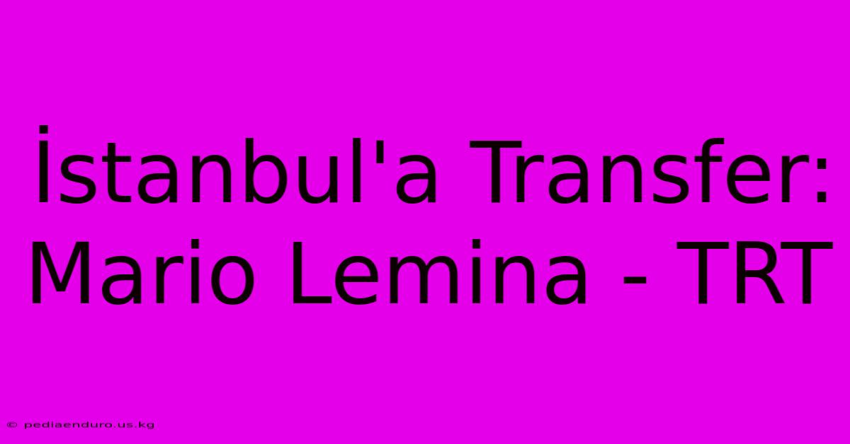 İstanbul'a Transfer: Mario Lemina - TRT