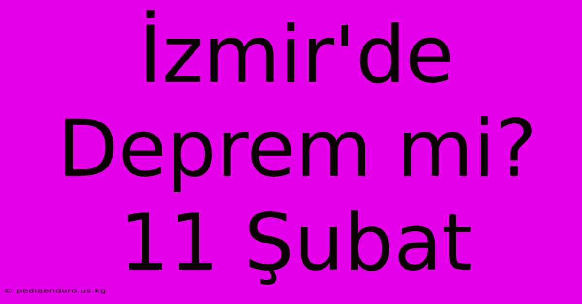 İzmir'de Deprem Mi? 11 Şubat