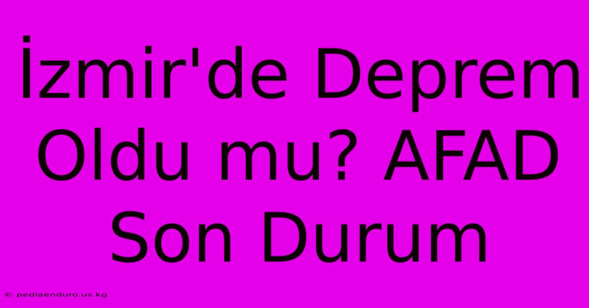 İzmir'de Deprem Oldu Mu? AFAD Son Durum