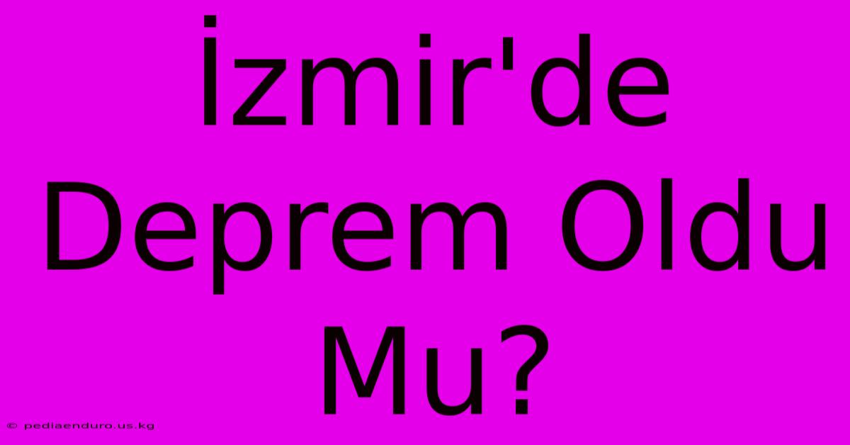 İzmir'de Deprem Oldu Mu?