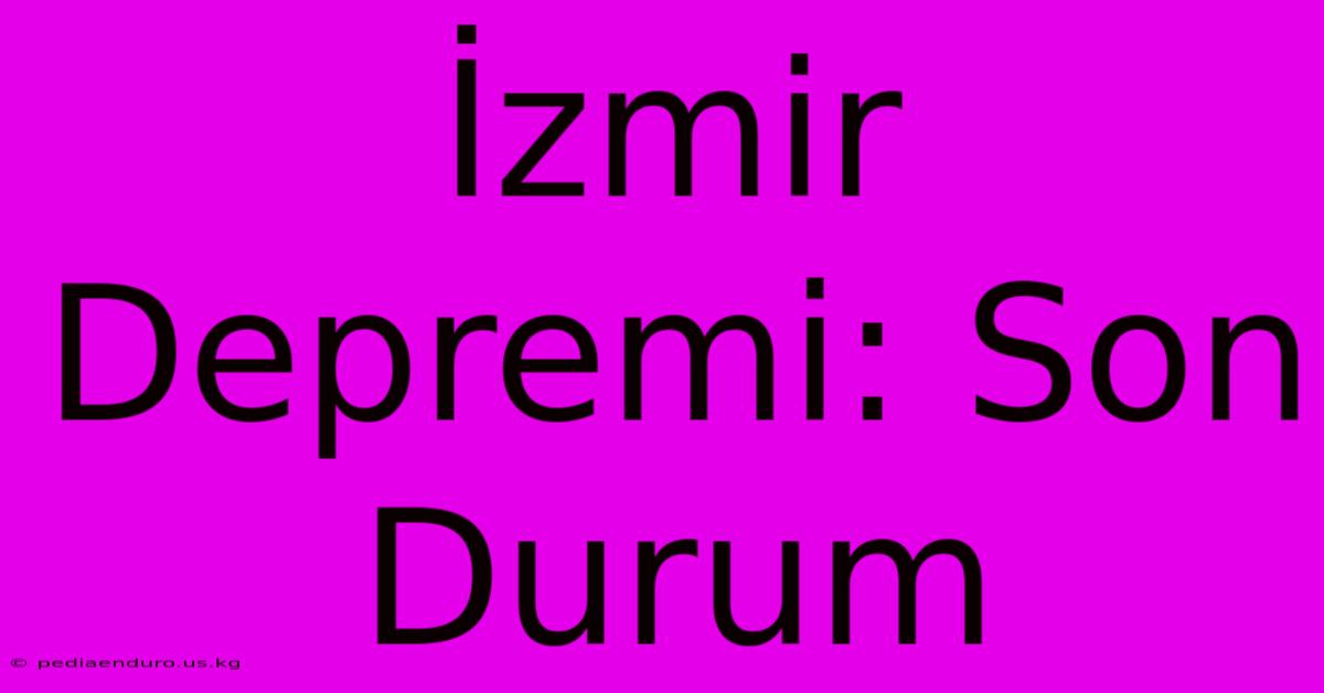 İzmir Depremi: Son Durum