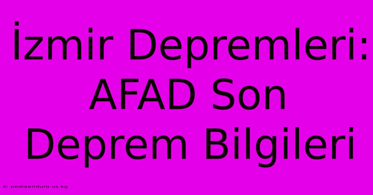 İzmir Depremleri: AFAD Son Deprem Bilgileri