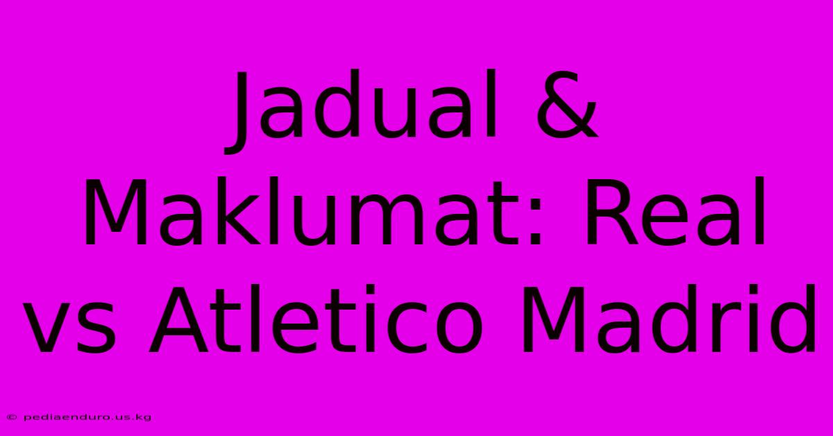 Jadual & Maklumat: Real Vs Atletico Madrid