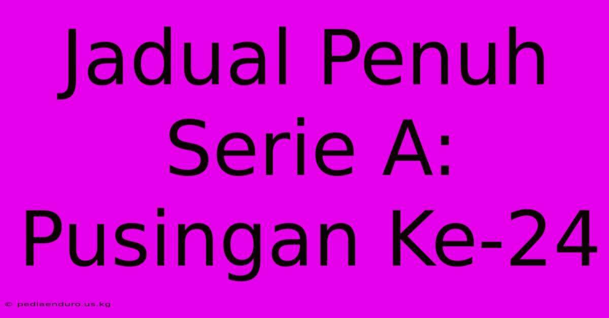 Jadual Penuh Serie A: Pusingan Ke-24