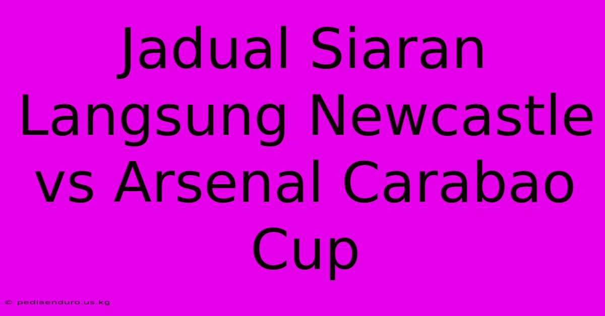 Jadual Siaran Langsung Newcastle Vs Arsenal Carabao Cup