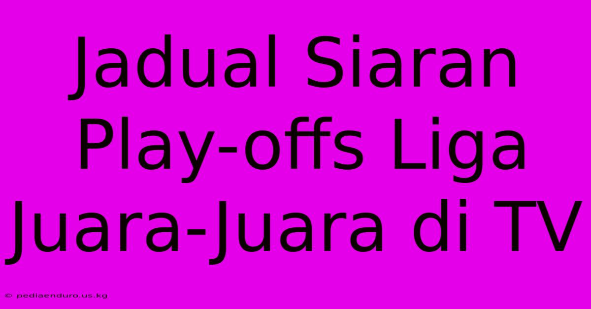 Jadual Siaran Play-offs Liga Juara-Juara Di TV