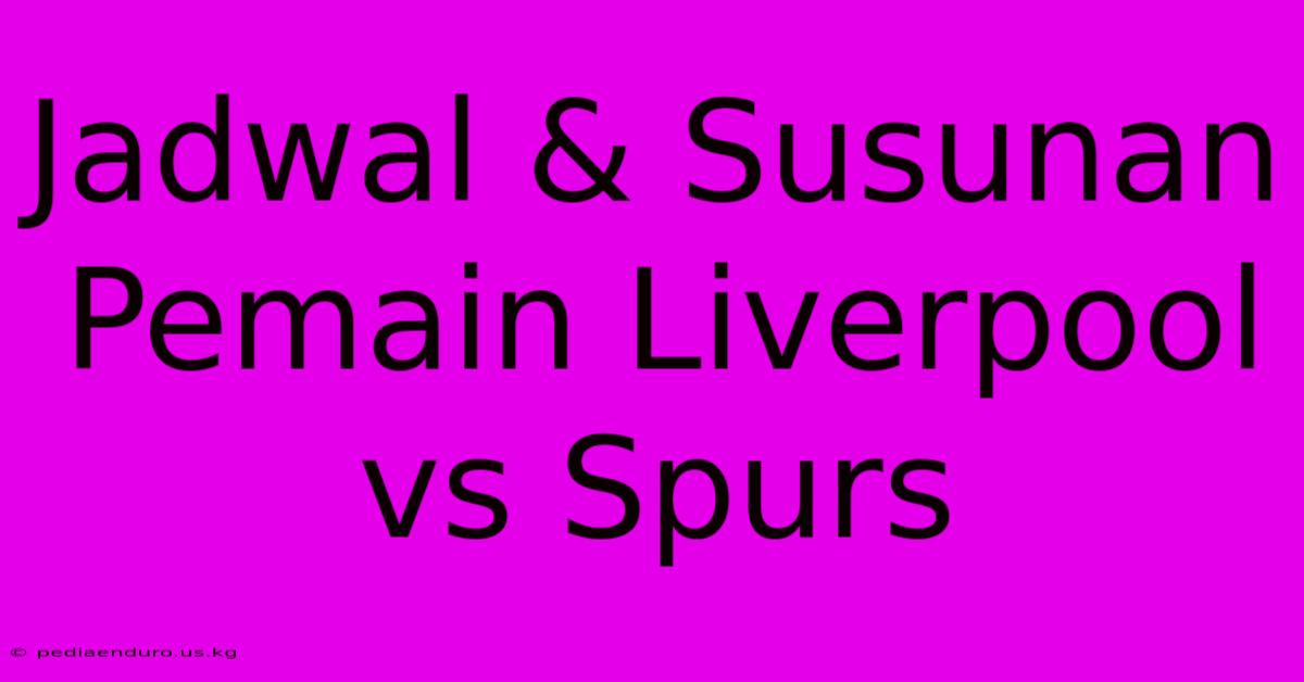 Jadwal & Susunan Pemain Liverpool Vs Spurs