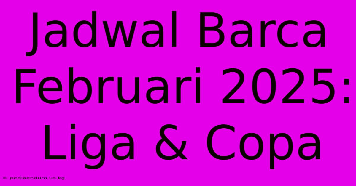 Jadwal Barca Februari 2025: Liga & Copa