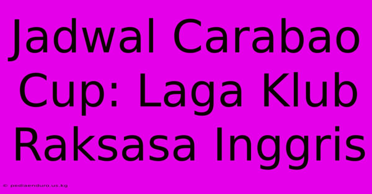 Jadwal Carabao Cup: Laga Klub Raksasa Inggris