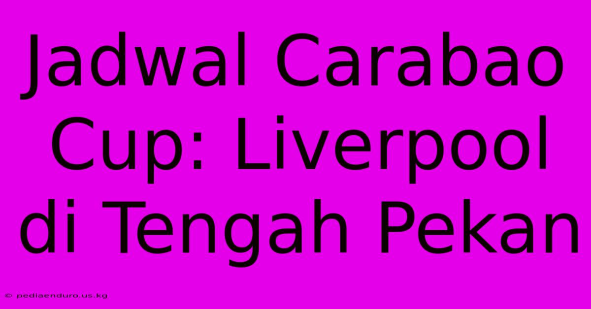 Jadwal Carabao Cup: Liverpool Di Tengah Pekan