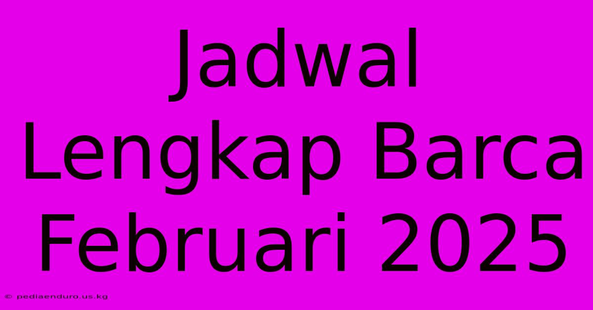 Jadwal Lengkap Barca Februari 2025