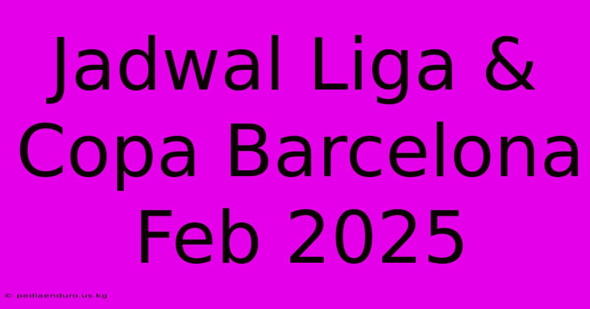 Jadwal Liga & Copa Barcelona Feb 2025