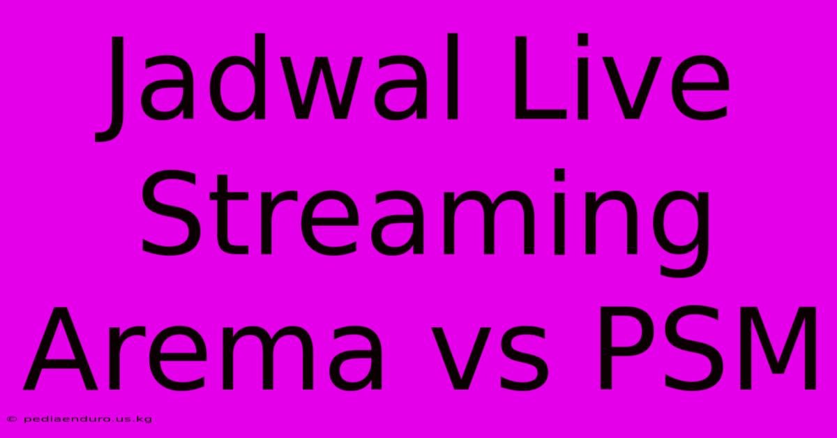 Jadwal Live Streaming Arema Vs PSM