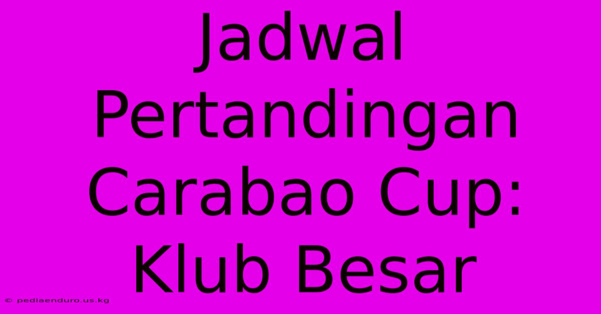 Jadwal Pertandingan Carabao Cup: Klub Besar